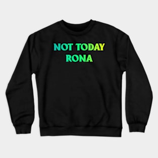 Not Today Rona Crewneck Sweatshirt